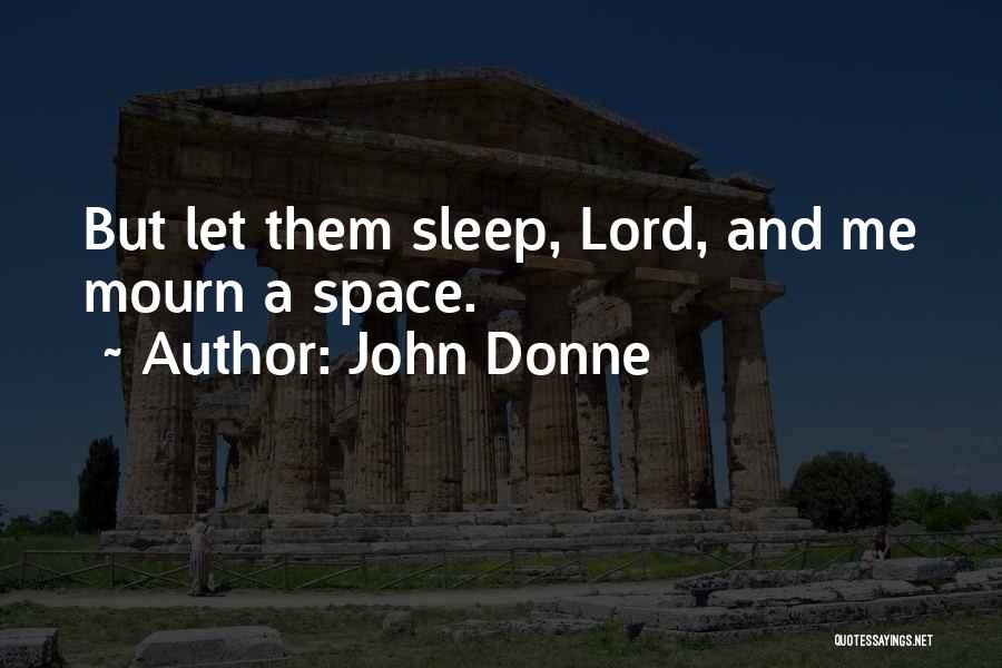 John Donne Quotes: But Let Them Sleep, Lord, And Me Mourn A Space.