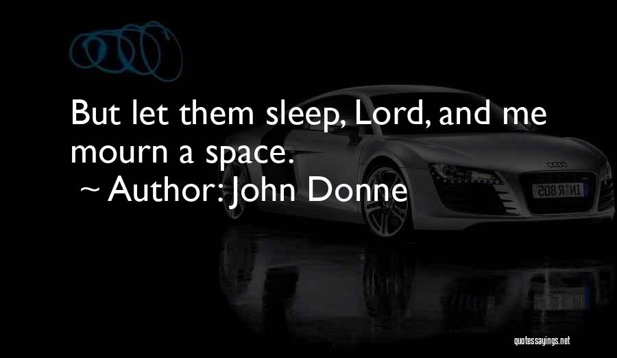John Donne Quotes: But Let Them Sleep, Lord, And Me Mourn A Space.