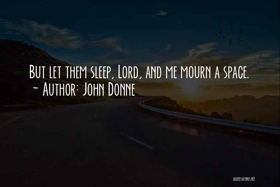 John Donne Quotes: But Let Them Sleep, Lord, And Me Mourn A Space.