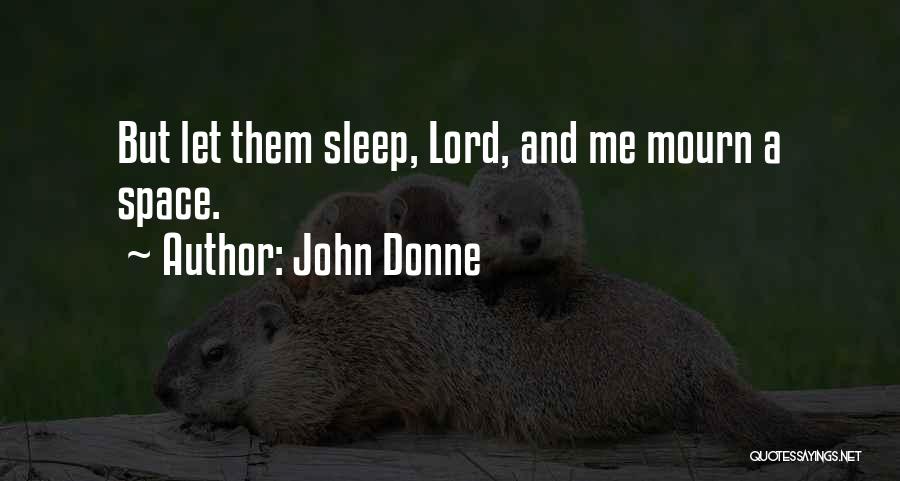 John Donne Quotes: But Let Them Sleep, Lord, And Me Mourn A Space.