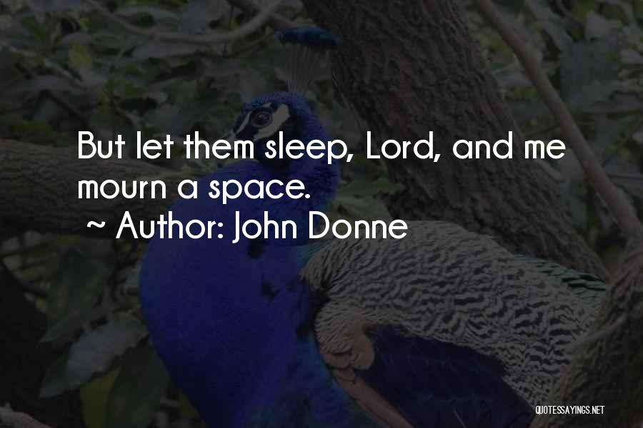 John Donne Quotes: But Let Them Sleep, Lord, And Me Mourn A Space.