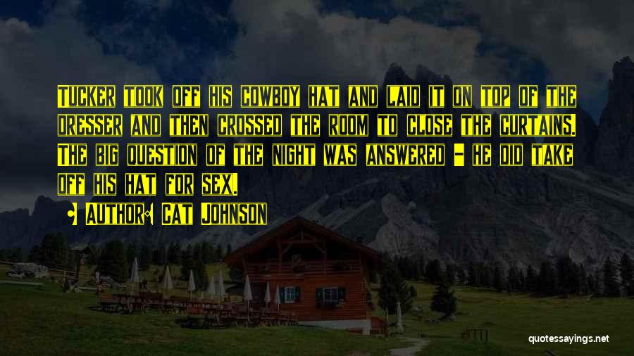 Cat Johnson Quotes: Tucker Took Off His Cowboy Hat And Laid It On Top Of The Dresser And Then Crossed The Room To