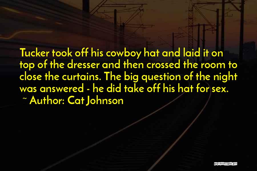 Cat Johnson Quotes: Tucker Took Off His Cowboy Hat And Laid It On Top Of The Dresser And Then Crossed The Room To