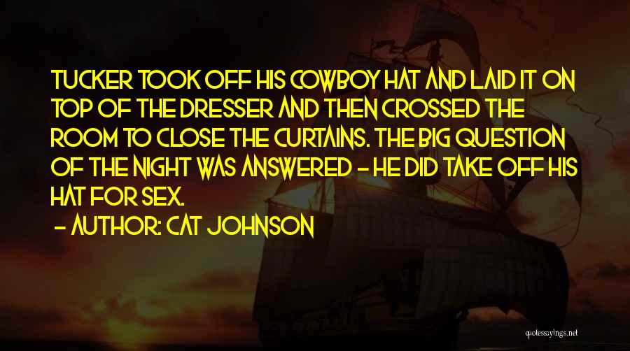 Cat Johnson Quotes: Tucker Took Off His Cowboy Hat And Laid It On Top Of The Dresser And Then Crossed The Room To