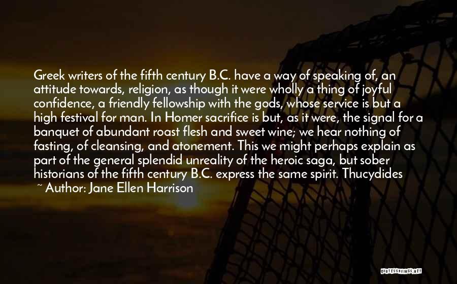 Jane Ellen Harrison Quotes: Greek Writers Of The Fifth Century B.c. Have A Way Of Speaking Of, An Attitude Towards, Religion, As Though It