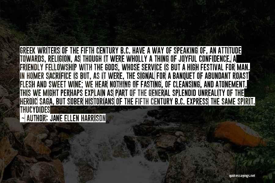 Jane Ellen Harrison Quotes: Greek Writers Of The Fifth Century B.c. Have A Way Of Speaking Of, An Attitude Towards, Religion, As Though It