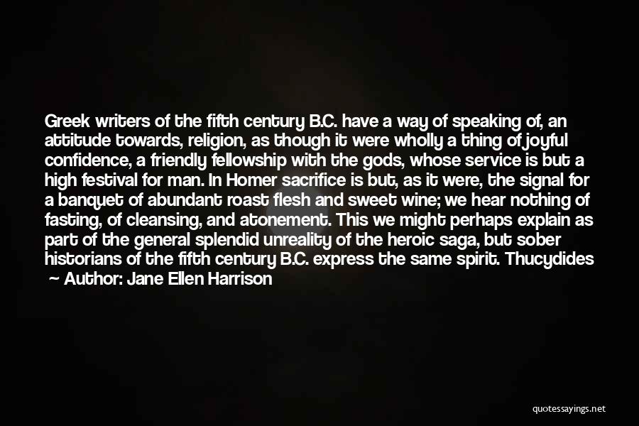 Jane Ellen Harrison Quotes: Greek Writers Of The Fifth Century B.c. Have A Way Of Speaking Of, An Attitude Towards, Religion, As Though It