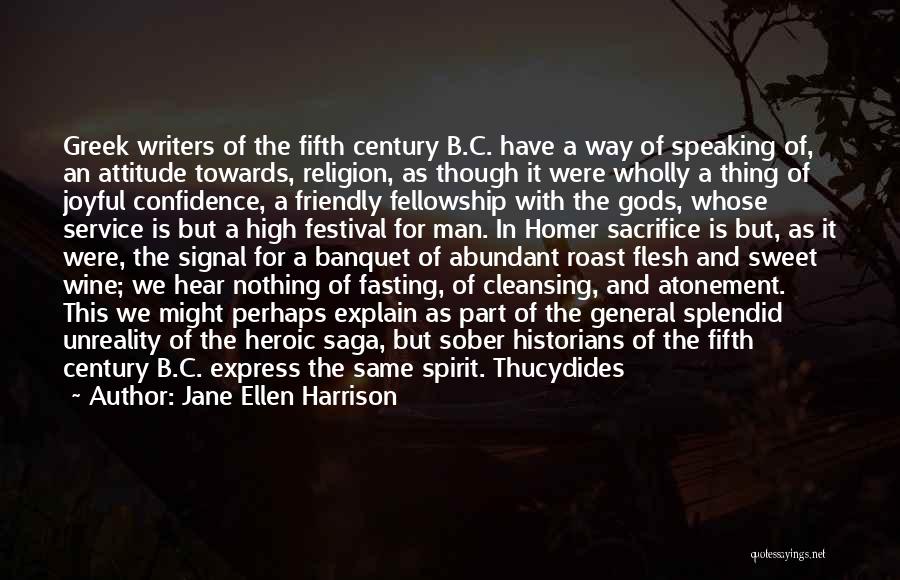 Jane Ellen Harrison Quotes: Greek Writers Of The Fifth Century B.c. Have A Way Of Speaking Of, An Attitude Towards, Religion, As Though It