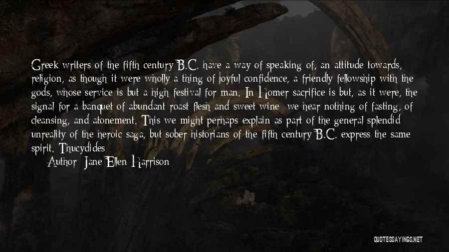 Jane Ellen Harrison Quotes: Greek Writers Of The Fifth Century B.c. Have A Way Of Speaking Of, An Attitude Towards, Religion, As Though It