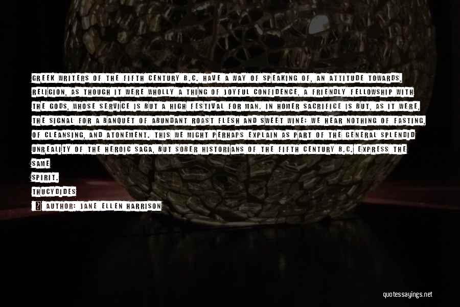 Jane Ellen Harrison Quotes: Greek Writers Of The Fifth Century B.c. Have A Way Of Speaking Of, An Attitude Towards, Religion, As Though It