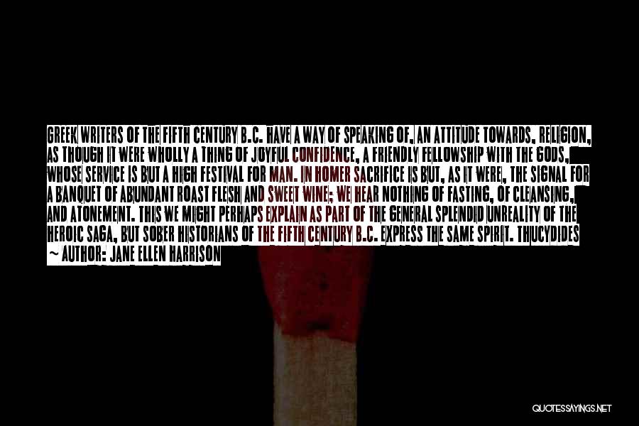 Jane Ellen Harrison Quotes: Greek Writers Of The Fifth Century B.c. Have A Way Of Speaking Of, An Attitude Towards, Religion, As Though It