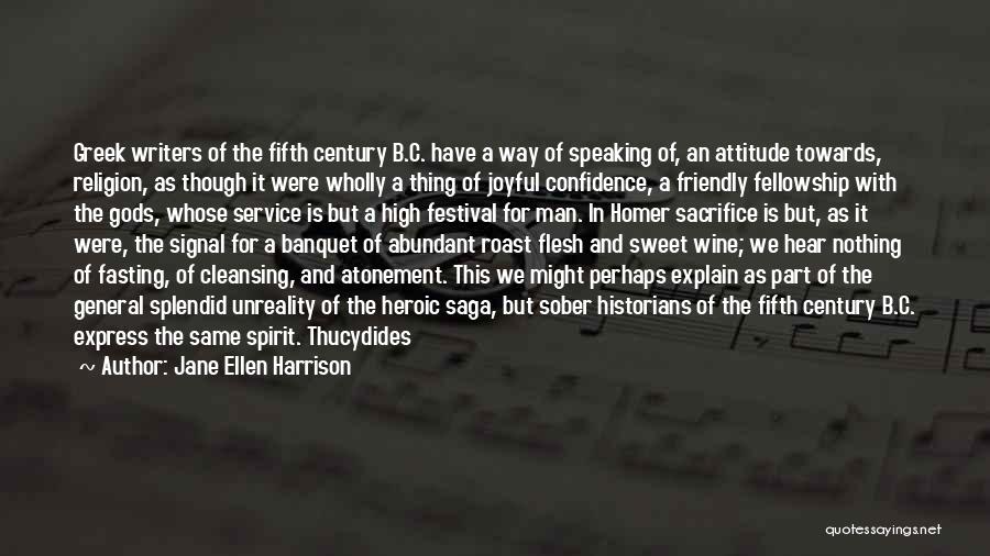 Jane Ellen Harrison Quotes: Greek Writers Of The Fifth Century B.c. Have A Way Of Speaking Of, An Attitude Towards, Religion, As Though It