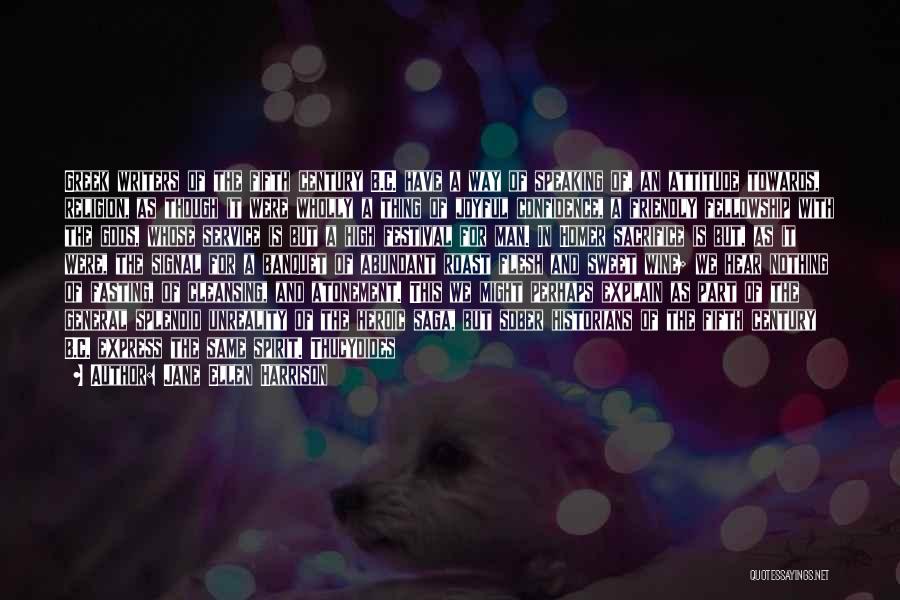 Jane Ellen Harrison Quotes: Greek Writers Of The Fifth Century B.c. Have A Way Of Speaking Of, An Attitude Towards, Religion, As Though It