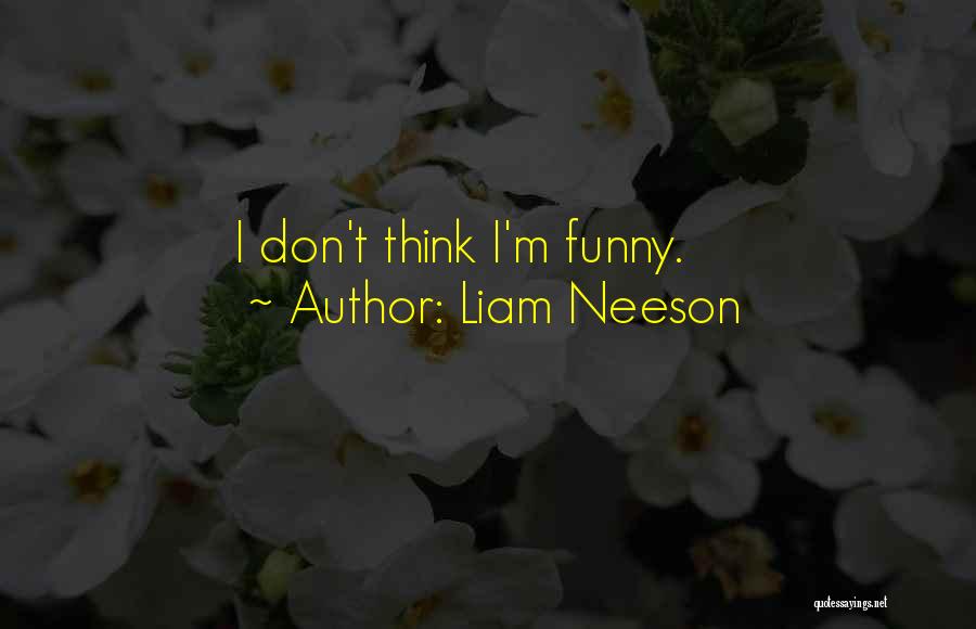 Liam Neeson Quotes: I Don't Think I'm Funny.