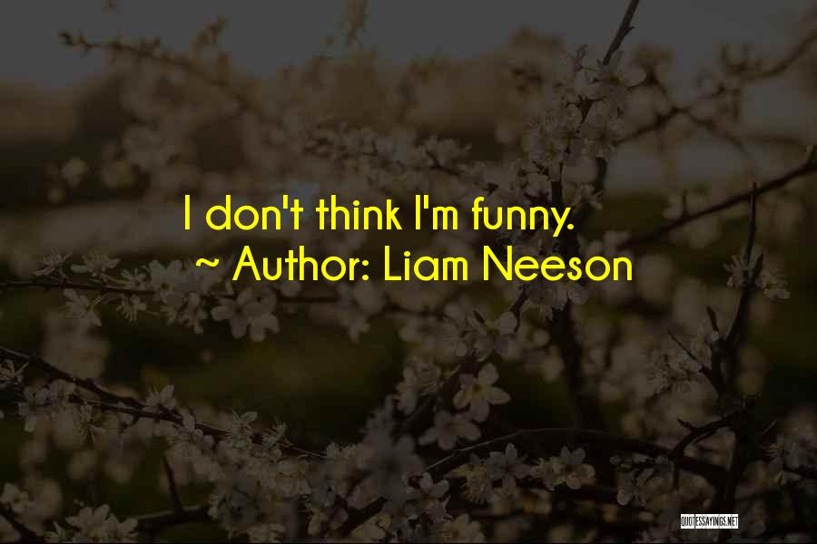 Liam Neeson Quotes: I Don't Think I'm Funny.