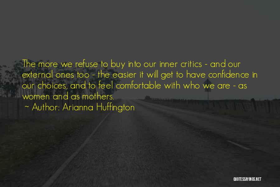 Arianna Huffington Quotes: The More We Refuse To Buy Into Our Inner Critics - And Our External Ones Too - The Easier It