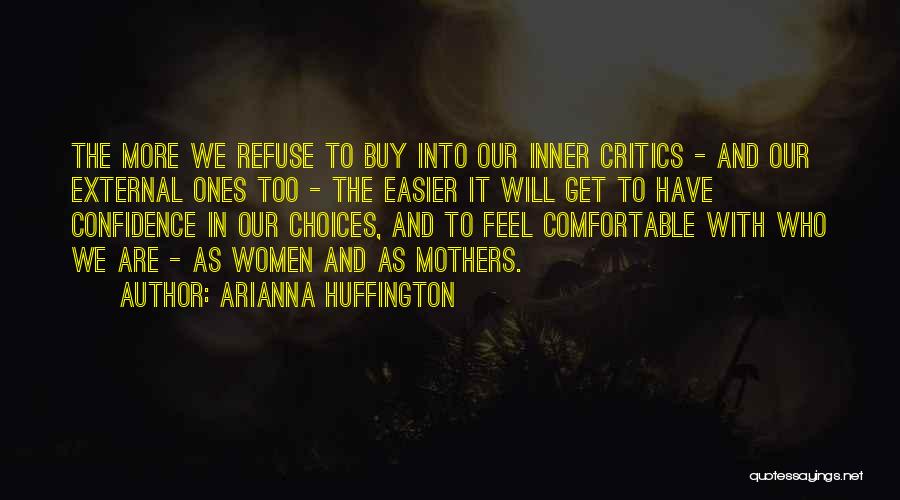 Arianna Huffington Quotes: The More We Refuse To Buy Into Our Inner Critics - And Our External Ones Too - The Easier It