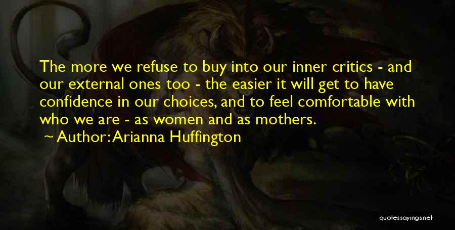 Arianna Huffington Quotes: The More We Refuse To Buy Into Our Inner Critics - And Our External Ones Too - The Easier It