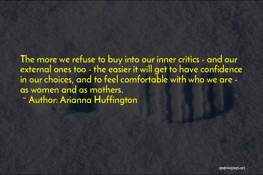 Arianna Huffington Quotes: The More We Refuse To Buy Into Our Inner Critics - And Our External Ones Too - The Easier It