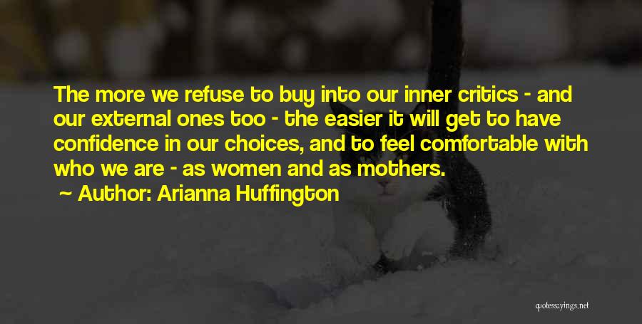 Arianna Huffington Quotes: The More We Refuse To Buy Into Our Inner Critics - And Our External Ones Too - The Easier It