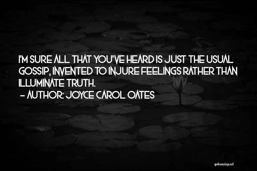 Joyce Carol Oates Quotes: I'm Sure All That You've Heard Is Just The Usual Gossip, Invented To Injure Feelings Rather Than Illuminate Truth.