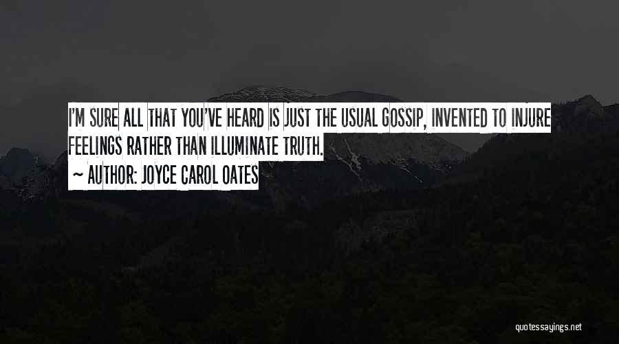 Joyce Carol Oates Quotes: I'm Sure All That You've Heard Is Just The Usual Gossip, Invented To Injure Feelings Rather Than Illuminate Truth.
