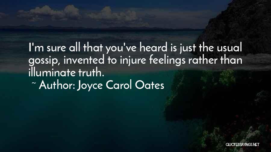 Joyce Carol Oates Quotes: I'm Sure All That You've Heard Is Just The Usual Gossip, Invented To Injure Feelings Rather Than Illuminate Truth.