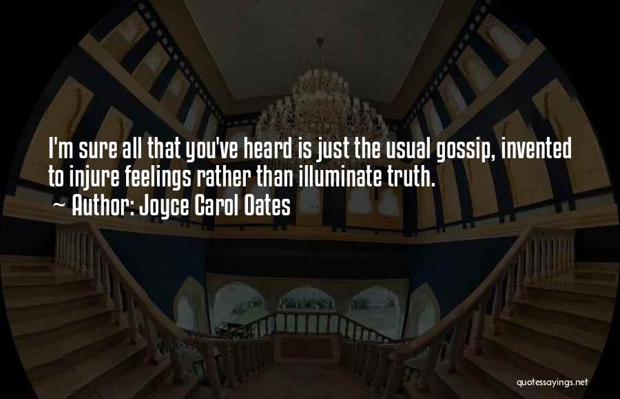Joyce Carol Oates Quotes: I'm Sure All That You've Heard Is Just The Usual Gossip, Invented To Injure Feelings Rather Than Illuminate Truth.