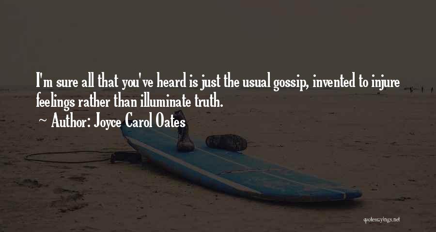 Joyce Carol Oates Quotes: I'm Sure All That You've Heard Is Just The Usual Gossip, Invented To Injure Feelings Rather Than Illuminate Truth.