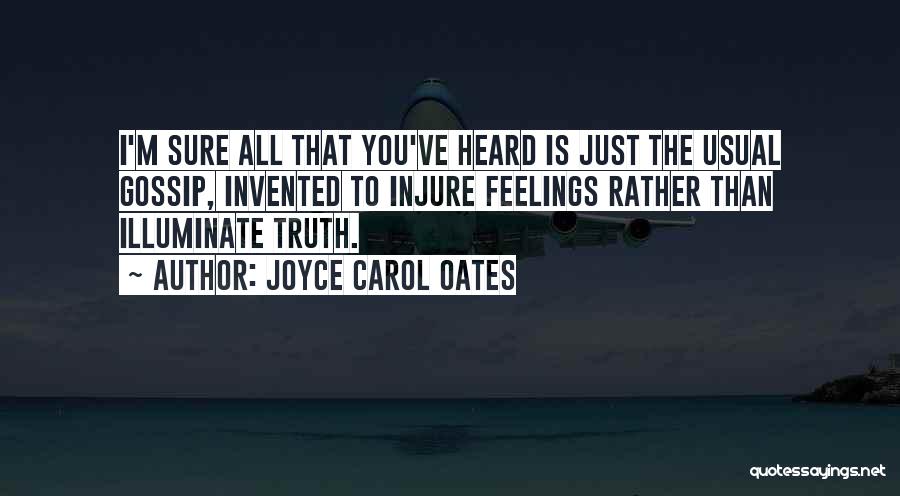 Joyce Carol Oates Quotes: I'm Sure All That You've Heard Is Just The Usual Gossip, Invented To Injure Feelings Rather Than Illuminate Truth.