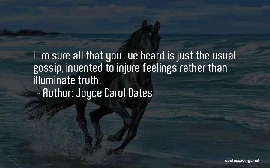 Joyce Carol Oates Quotes: I'm Sure All That You've Heard Is Just The Usual Gossip, Invented To Injure Feelings Rather Than Illuminate Truth.