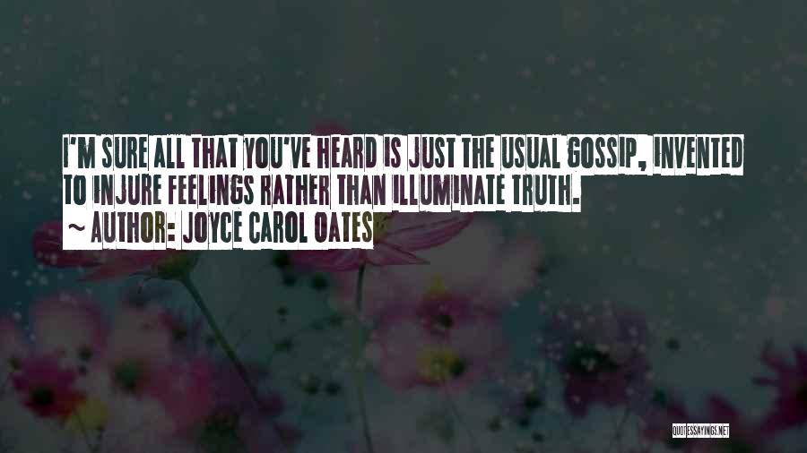 Joyce Carol Oates Quotes: I'm Sure All That You've Heard Is Just The Usual Gossip, Invented To Injure Feelings Rather Than Illuminate Truth.