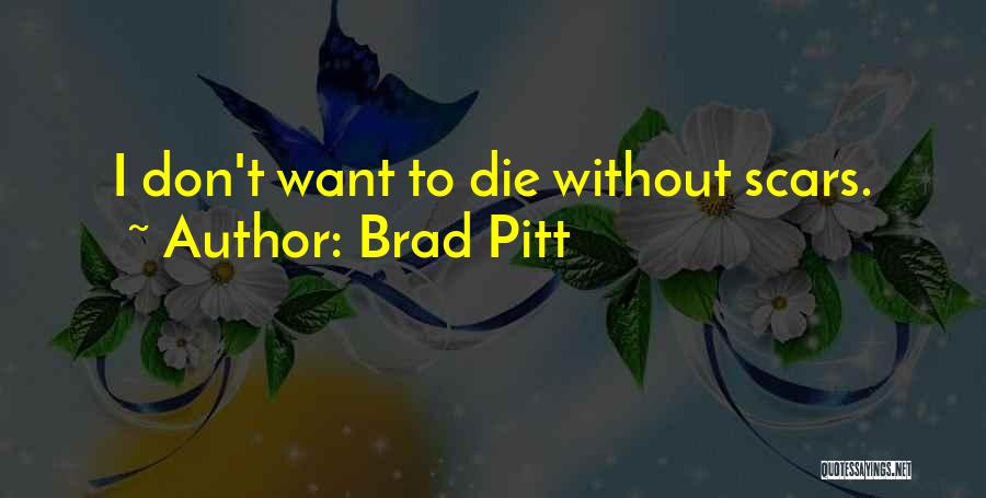 Brad Pitt Quotes: I Don't Want To Die Without Scars.