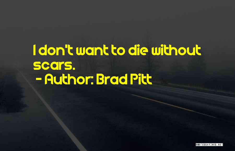 Brad Pitt Quotes: I Don't Want To Die Without Scars.