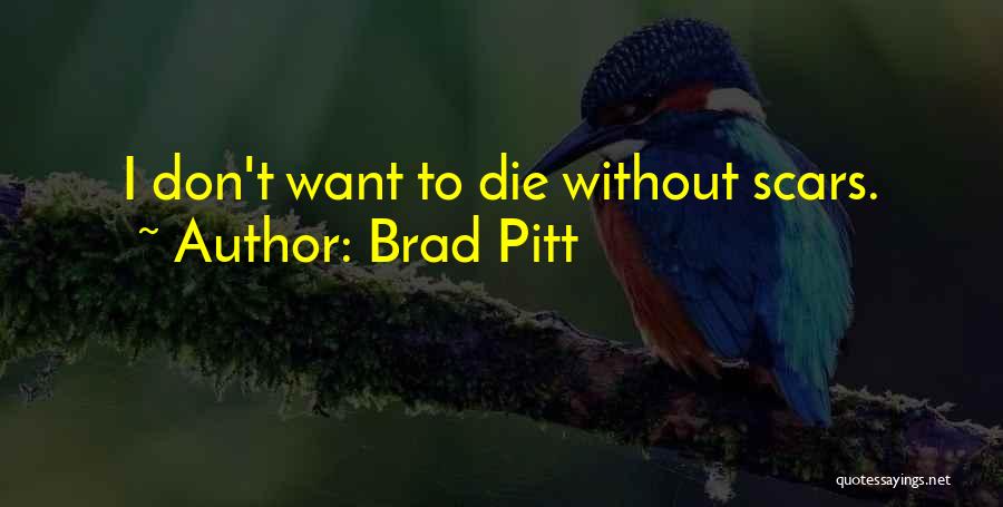 Brad Pitt Quotes: I Don't Want To Die Without Scars.