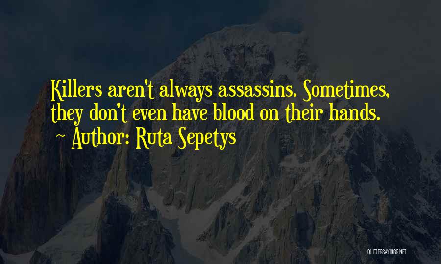 Ruta Sepetys Quotes: Killers Aren't Always Assassins. Sometimes, They Don't Even Have Blood On Their Hands.