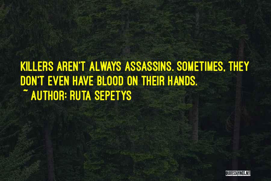 Ruta Sepetys Quotes: Killers Aren't Always Assassins. Sometimes, They Don't Even Have Blood On Their Hands.