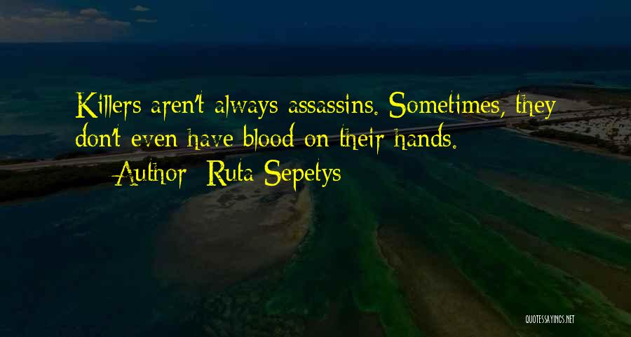 Ruta Sepetys Quotes: Killers Aren't Always Assassins. Sometimes, They Don't Even Have Blood On Their Hands.