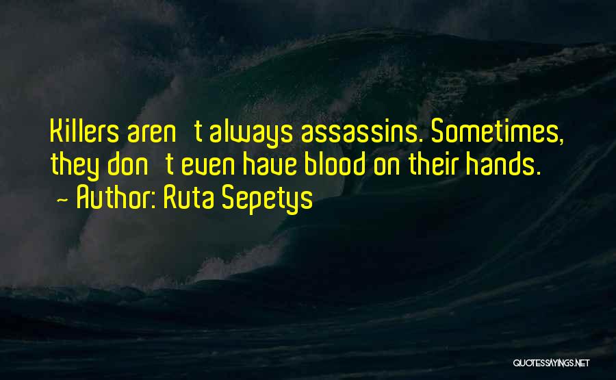 Ruta Sepetys Quotes: Killers Aren't Always Assassins. Sometimes, They Don't Even Have Blood On Their Hands.