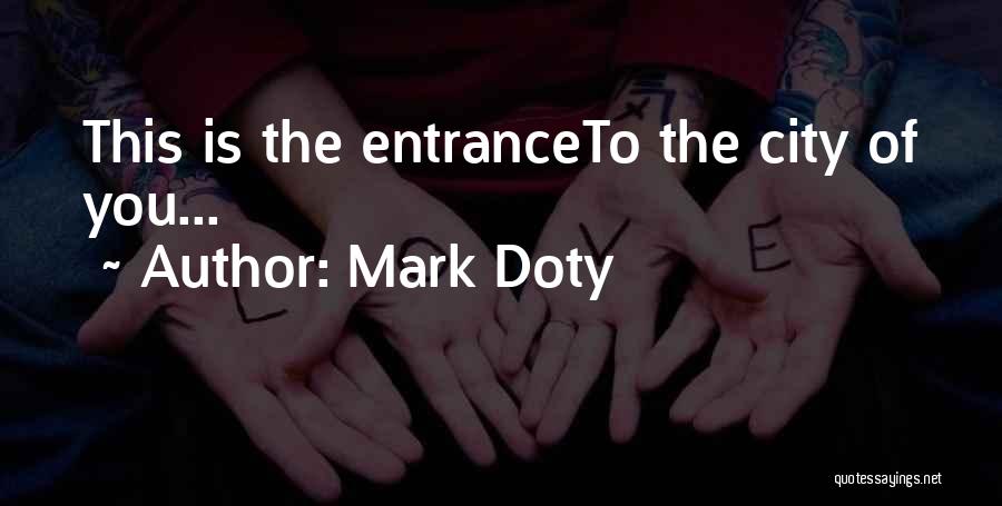 Mark Doty Quotes: This Is The Entranceto The City Of You...