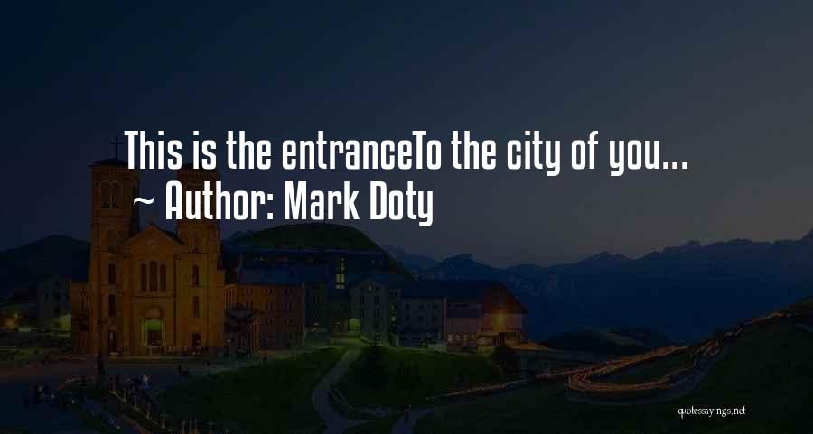 Mark Doty Quotes: This Is The Entranceto The City Of You...