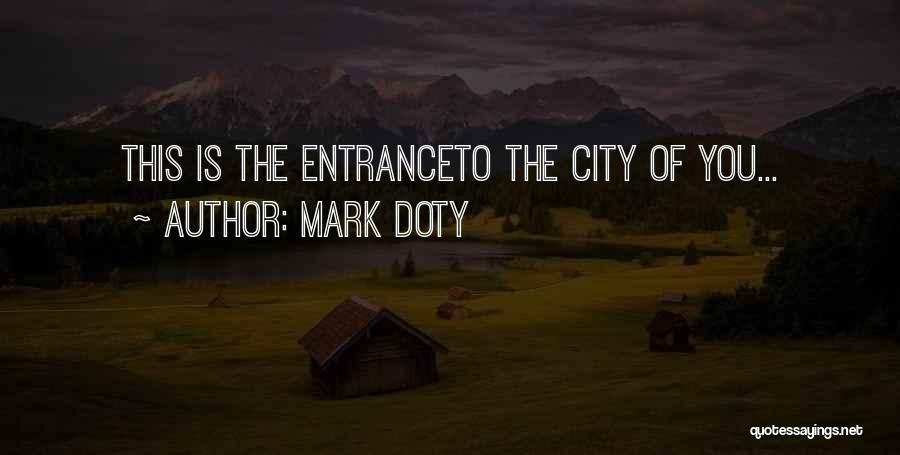 Mark Doty Quotes: This Is The Entranceto The City Of You...