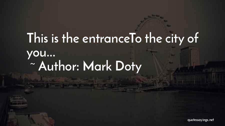 Mark Doty Quotes: This Is The Entranceto The City Of You...