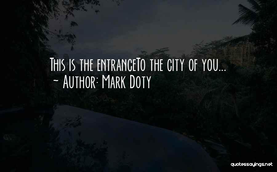 Mark Doty Quotes: This Is The Entranceto The City Of You...