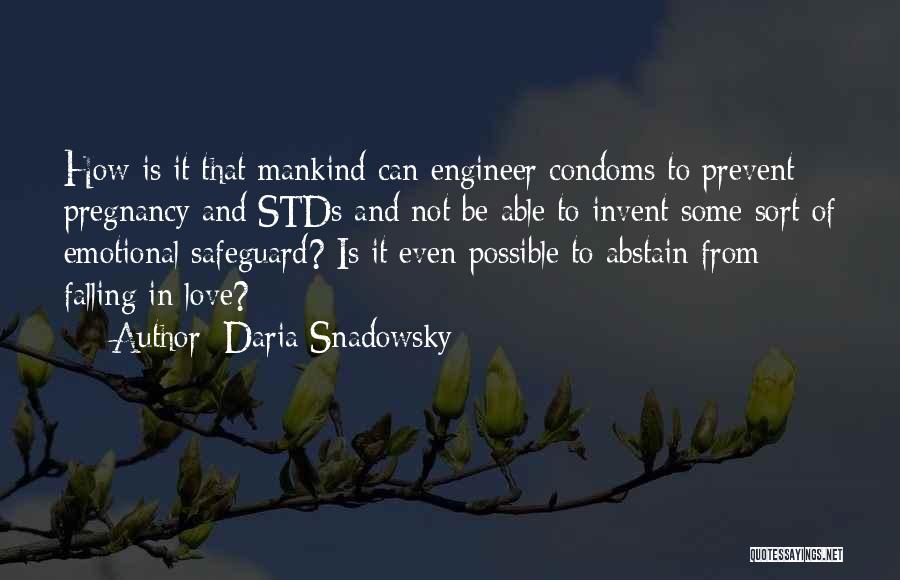 Daria Snadowsky Quotes: How Is It That Mankind Can Engineer Condoms To Prevent Pregnancy And Stds And Not Be Able To Invent Some