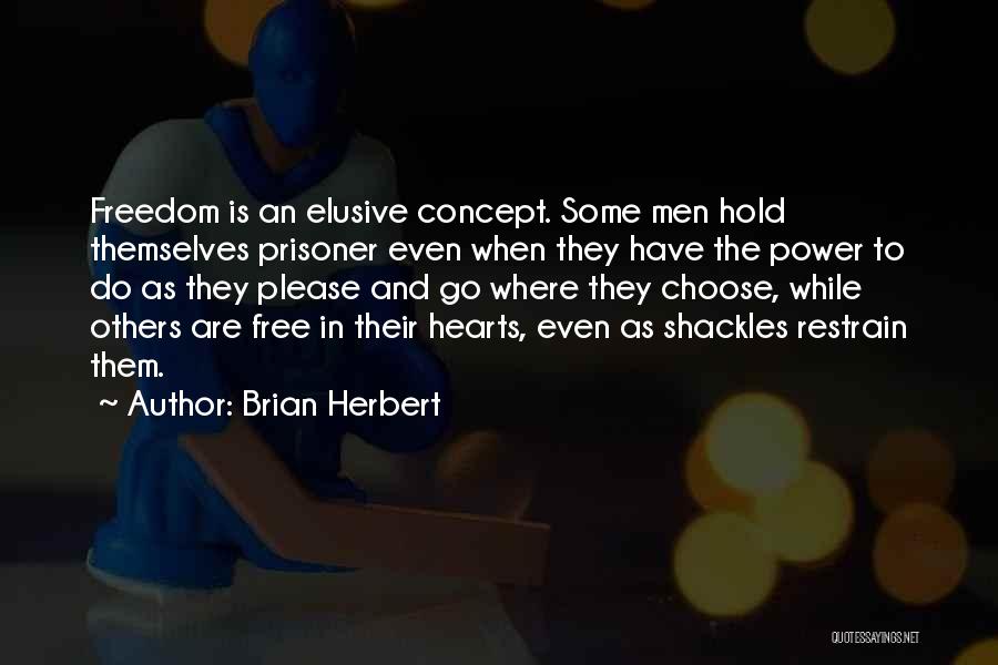 Brian Herbert Quotes: Freedom Is An Elusive Concept. Some Men Hold Themselves Prisoner Even When They Have The Power To Do As They