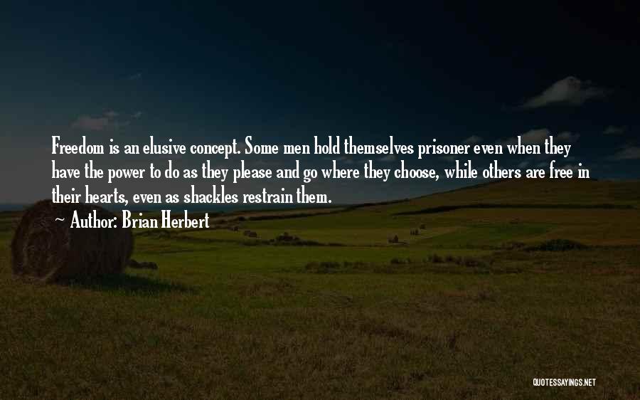 Brian Herbert Quotes: Freedom Is An Elusive Concept. Some Men Hold Themselves Prisoner Even When They Have The Power To Do As They