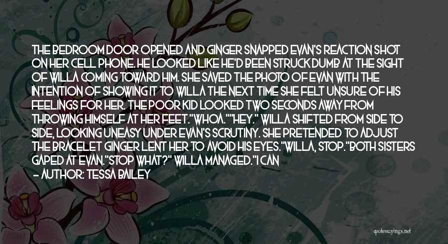 Tessa Bailey Quotes: The Bedroom Door Opened And Ginger Snapped Evan's Reaction Shot On Her Cell Phone. He Looked Like He'd Been Struck