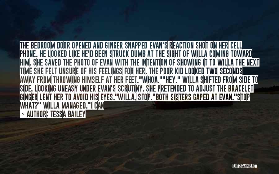 Tessa Bailey Quotes: The Bedroom Door Opened And Ginger Snapped Evan's Reaction Shot On Her Cell Phone. He Looked Like He'd Been Struck