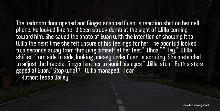 Tessa Bailey Quotes: The Bedroom Door Opened And Ginger Snapped Evan's Reaction Shot On Her Cell Phone. He Looked Like He'd Been Struck